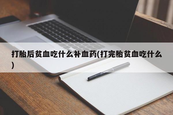 打胎药专卖微信联系方式亲测有效!打胎后贫血吃什么补血药(打完胎贫血吃什么)