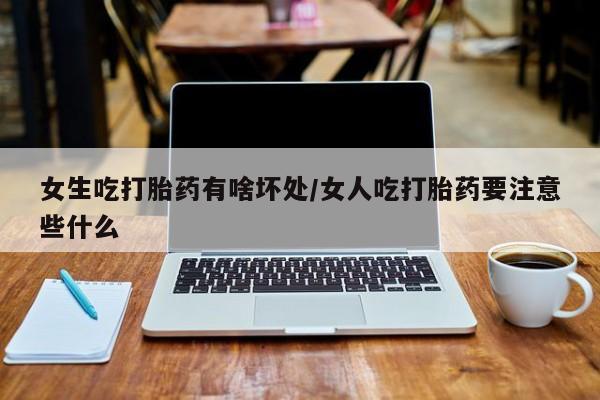 打胎药专卖微信联系方式亲测有效!女生吃打胎药有啥坏处/女人吃打胎药要注意些什么