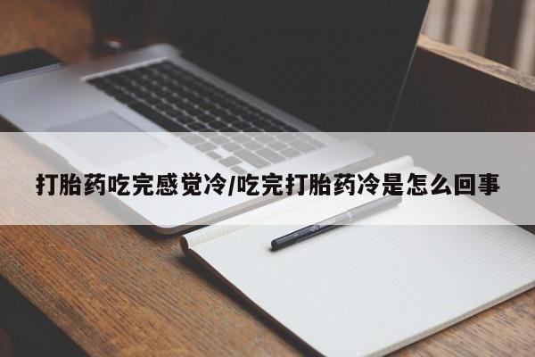 打胎药专卖微信联系方式亲测有效!打胎药吃完感觉冷/吃完打胎药冷是怎么回事