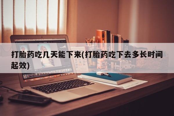 打胎药专卖微信联系方式亲测有效!打胎药吃几天能下来(打胎药吃下去多长时间起效)