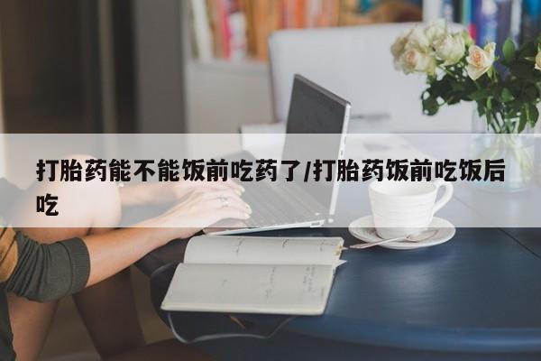 打胎药专卖微信联系方式亲测有效!打胎药能不能饭前吃药了/打胎药饭前吃饭后吃