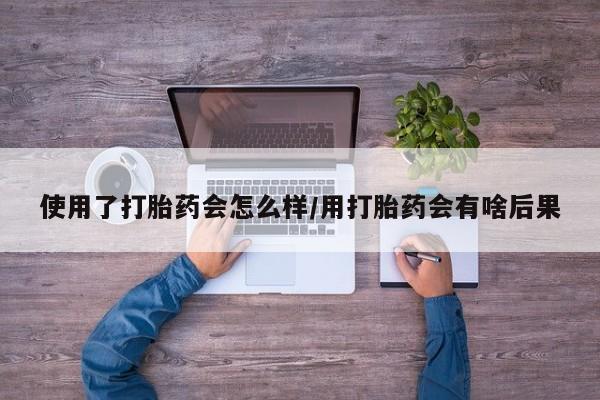 打胎药专卖微信联系方式亲测有效!使用了打胎药会怎么样/用打胎药会有啥后果
