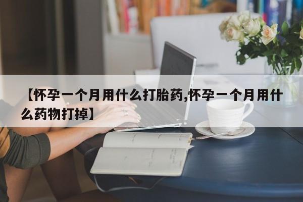 打胎药专卖微信联系方式亲测有效!【怀孕一个月用什么打胎药,怀孕一个月用什么药物打掉】