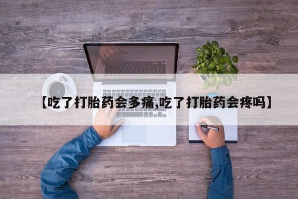 打胎药专卖微信联系方式亲测有效!【吃了打胎药会多痛,吃了打胎药会疼吗】