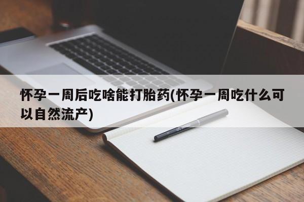 打胎药专卖微信联系方式亲测有效!怀孕一周后吃啥能打胎药(怀孕一周吃什么可以自然流产)
