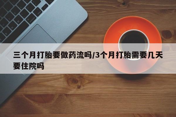 打胎药专卖微信联系方式亲测有效!三个月打胎要做药流吗/3个月打胎需要几天要住院吗