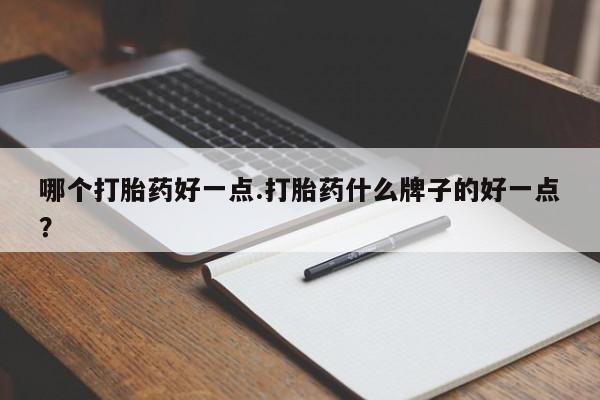 打胎药专卖微信联系方式亲测有效!哪个打胎药好一点.打胎药什么牌子的好一点？