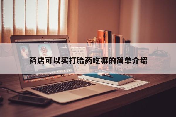 打胎药专卖微信联系方式亲测有效!药店可以买打胎药吃嘛的简单介绍