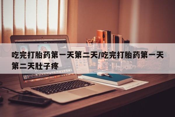 打胎药专卖微信联系方式亲测有效!吃完打胎药第一天第二天/吃完打胎药第一天第二天肚子疼