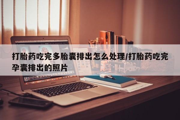 打胎药专卖微信联系方式亲测有效!打胎药吃完多胎囊排出怎么处理/打胎药吃完孕囊排出的照片