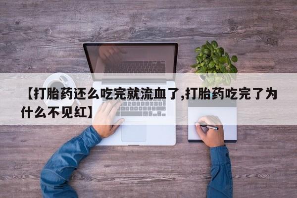 打胎药专卖微信联系方式亲测有效!【打胎药还么吃完就流血了,打胎药吃完了为什么不见红】