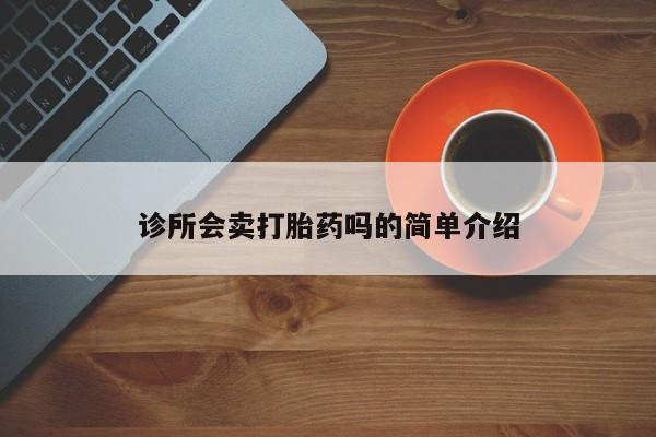打胎药专卖微信联系方式亲测有效!诊所会卖打胎药吗的简单介绍