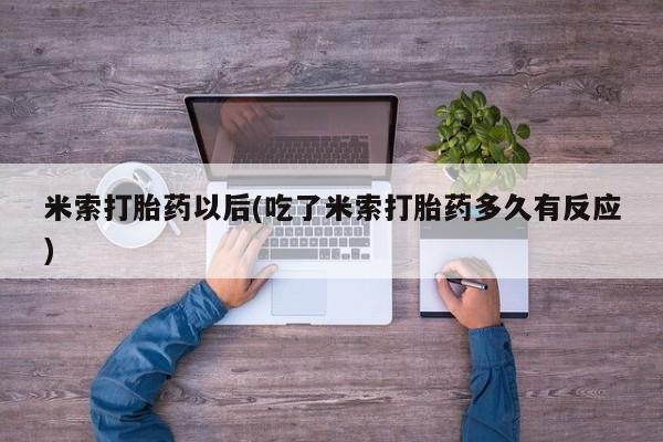 打胎药专卖微信联系方式亲测有效!米索打胎药以后(吃了米索打胎药多久有反应)