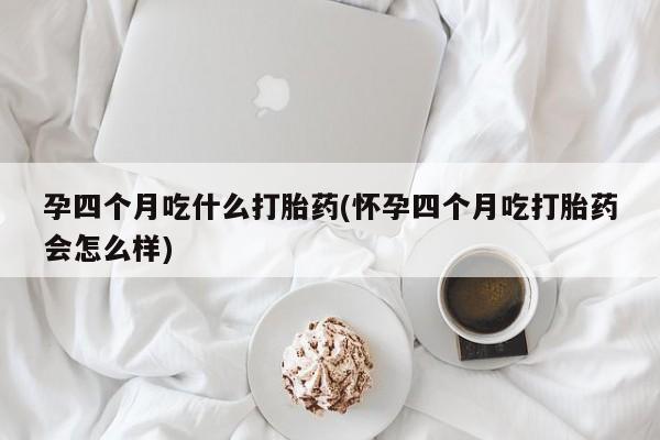 打胎药专卖微信联系方式亲测有效!孕四个月吃什么打胎药(怀孕四个月吃打胎药会怎么样)
