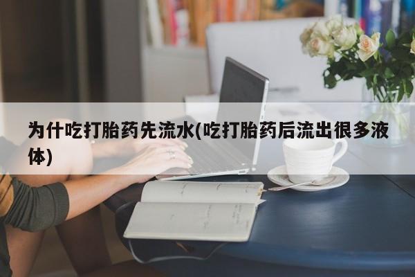 打胎药专卖微信联系方式亲测有效!为什吃打胎药先流水(吃打胎药后流出很多液体)