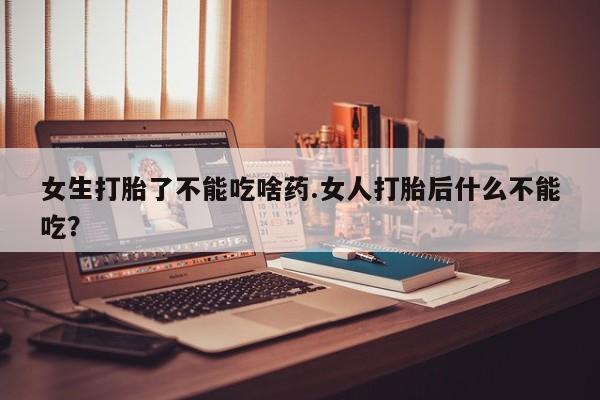 打胎药专卖微信联系方式亲测有效!女生打胎了不能吃啥药.女人打胎后什么不能吃？