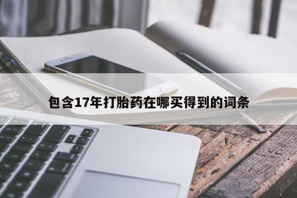 打胎药专卖微信联系方式亲测有效!包含17年打胎药在哪买得到的词条