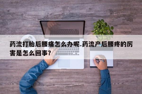 打胎药专卖微信联系方式亲测有效!药流打胎后腰痛怎么办呢.药流产后腰疼的厉害是怎么回事？