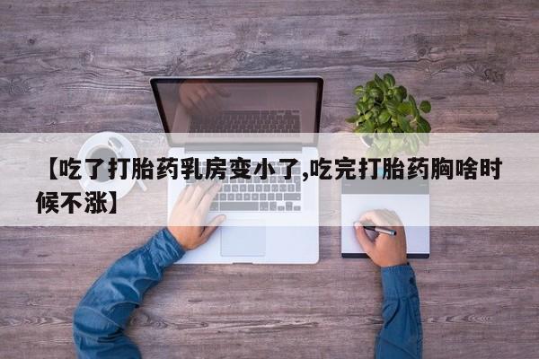 打胎药专卖微信联系方式亲测有效!【吃了打胎药乳房变小了,吃完打胎药胸啥时候不涨】