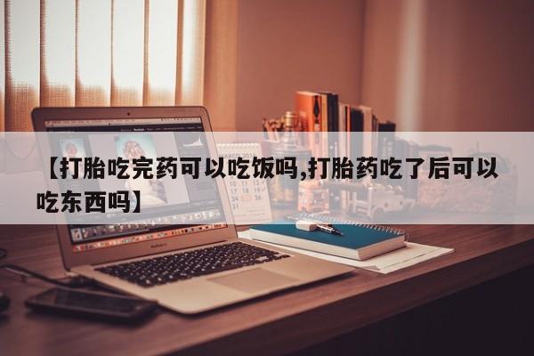 打胎药专卖微信联系方式亲测有效!【打胎吃完药可以吃饭吗,打胎药吃了后可以吃东西吗】