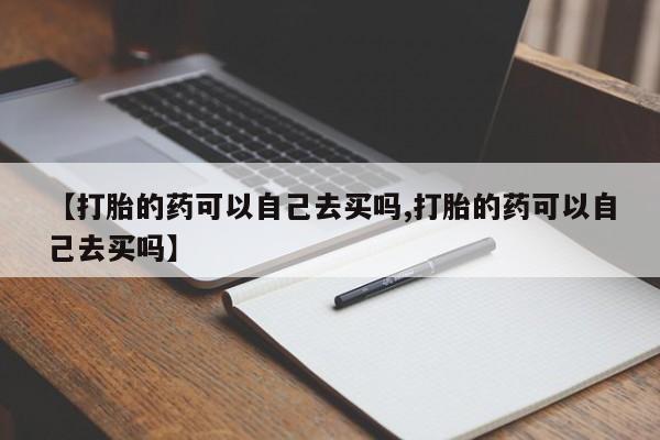 打胎药专卖微信联系方式亲测有效!【打胎的药可以自己去买吗,打胎的药可以自己去买吗】