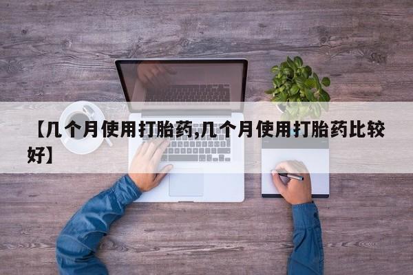 打胎药专卖微信联系方式亲测有效!【几个月使用打胎药,几个月使用打胎药比较好】