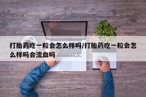 打胎药专卖微信联系方式亲测有效!打胎药吃一粒会怎么样吗/打胎药吃一粒会怎么样吗会流血吗