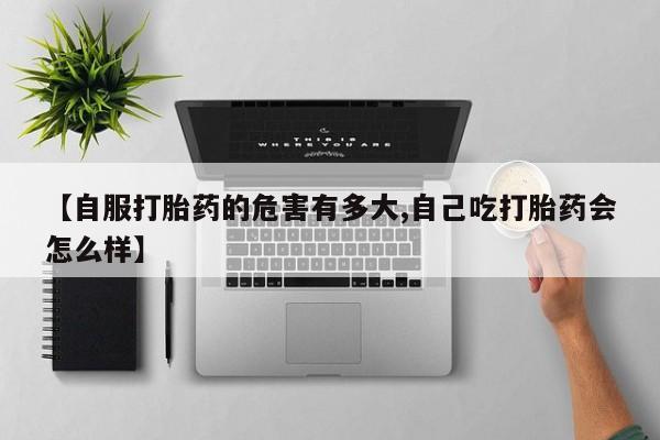 打胎药专卖微信联系方式亲测有效!【自服打胎药的危害有多大,自己吃打胎药会怎么样】